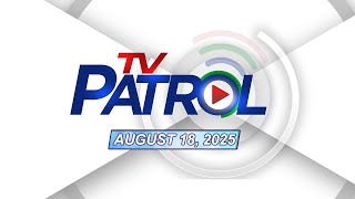 TV Patrol Livestream | August 18, 2025 Full Episode Replay