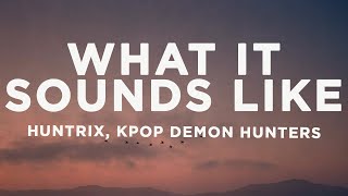 HUNTRIX - What It Sounds Like (Lyrics) KPop Demon Hunters