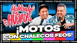 HABLANDO HUEVADAS - Décima Temporada [MOTOS CON CHALECOS FEOS]