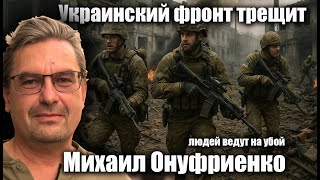 Украинский фронт трещит, людей ведут на убой. Михаил Онуфриенко