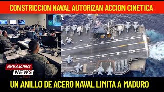 CONSTRICCION NAVAL AUTORIZAN ACCION CINETICA PARA LIMITAR ACCIONES DEL REGIMEN DE MADURO