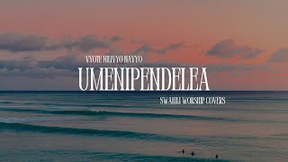 Umenipendelea | Vyote Nilivyo navyo | Cover song