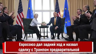 Евросоюз дал задний ход и назвал сделку с Трампом предварительной