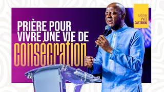 TEMPS DE PRIÈRE POUR VIVRE UNE VIE DE CONSÉCRATION | Apôtre Yves CASTANOU