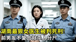 湖南最狠女医生被判死刑!只因前男友拒绝复合,就S人分解后藏在砖墙5天5夜!