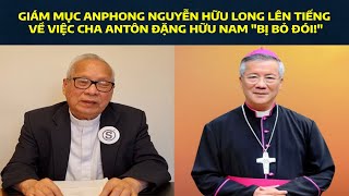 GIÁM MỤC ANPHONG NGUYỄN HỮU LONG LÊN TIẾNG VỀ VIỆC CHA ANTÔN ĐẶNG HỮU NAM "BỊ BỎ ĐÓI!"