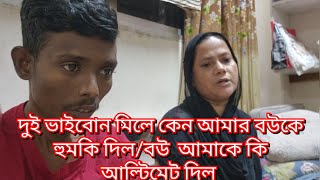 দুই ভাইবোন মিলে কেন আমার বউকে হুমকি দিল/বউ  আমাকে কি আল্টিমেট দিল #familyblog