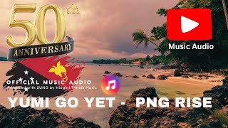 Yumi Go Yet - Rise Up PNG (Celebrating 50th Anniversary Papua New Guinea | Niugini Trends Music