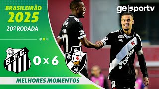 SANTOS 0 X 6 VASCO | MELHORES MOMENTOS | 20ª RODADA BRASILEIRÃO 2025 | ge.globo