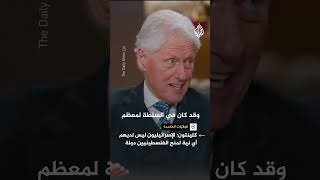 بيل كلينتون: الإسرائيليون ليس لديهم أي نية لمنح الفلسطينيين دولة