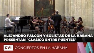 Alejandro Falcón y Solistas de La Habana presentan "Clásico entre puentes" - Conciertos en La Habana
