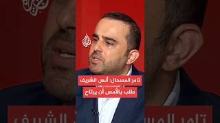 تامر المسحال: أنس الشريف طلب بالأمس أن يرتاح