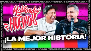 HABLANDO HUEVADAS - Décima Temporada [LA MEJOR HISTORIA]