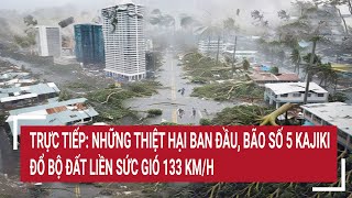 Bản tin tối 25/8: Bão số 5 Kajiki đổ bộ đất liền sức gió 133 km/h, những thiệt hại ban đầu