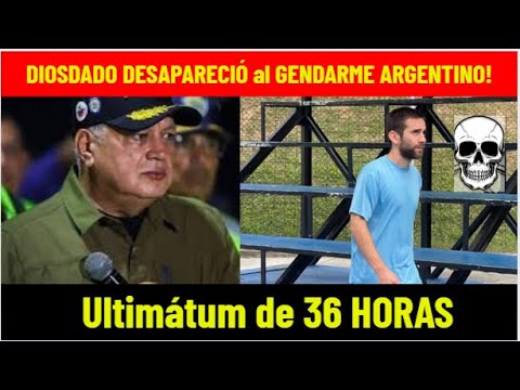 ULTIMATUM de 36 HORAS: DIOSDADO DESAPARECIO al GENDARME ARGENTINO NO HAY PRUEBA DE VIDA