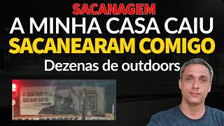 SACANAGEM!! AGORA MINHA CASA CAIU DE VEZ! Dezenas de OUTDOORS com minha cara