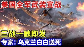 美乌矛盾彻底爆发，美国全军武装宣布踏平全球，三战一触即发！专家：乌克兰白白送死【军事零距离】