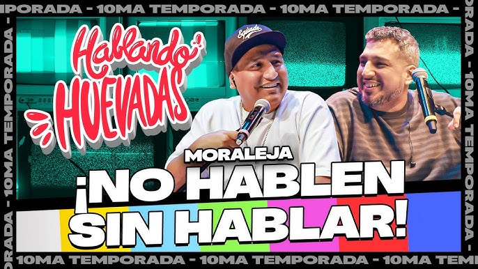 HABLANDO HUEVADAS - Décima Temporada [MORALEJA: "NO HABLEN SIN HABLAR"]