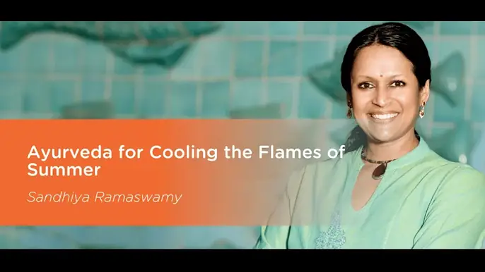 2 - Ayurveda for Cooling the Flames of Summer Strategies for Pacifying Pitta, Sandhiya Ramaswamy