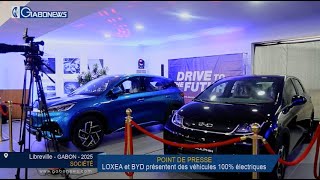 GABON / MARCHÉ AUTOMOBILE : LOXEA et BYD présentent des véhicules 100% électriques