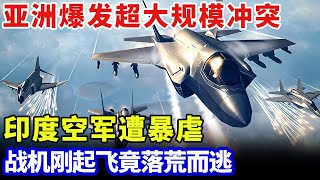2025最新｜亚洲爆发超大规模冲突！巴基斯坦暴虐印度空军，阵风战机刚起飞竟落荒而逃，专家：不出我所料【军事零距离】