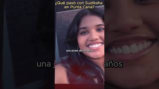 DESAPARECIÓ misteriosamente en un hotel de Punta Cana- Caso Sudiksha Konanki