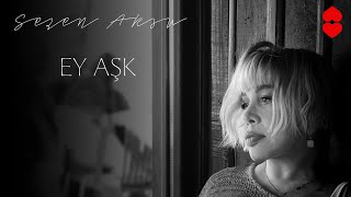 Sezen Aksu - Ey Aşk [Official Audio]