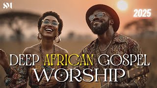 The Best Afro Gospel Mix 2025 | Uplifting African Gospel PLAYLIST