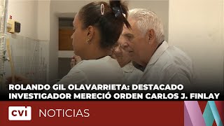 Rolando Gil Olavarrieta: destacado investigador mereció orden Carlos J. Finlay