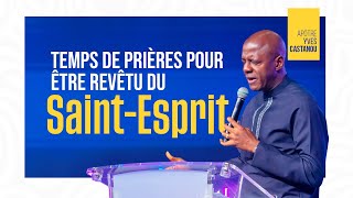 PRIÈRE POUR ÊTRE REVÊTU DU SAINT ESPRIT | Apôtre Yves CASTANOU